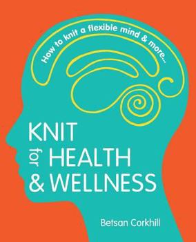 Paperback Knit for Health & Wellness: How to knit a flexible mind & more... Book