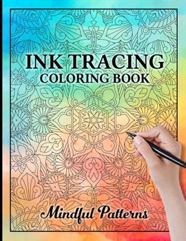 Paperback Ink Tracing Mindful Patterns Coloring Book: Trace and Reveal Mindful Patterns - Innovative White Line Reverse Coloring for Relaxation Book