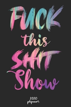 Paperback Fuck This Shit Show: 2020 monthly planner, weekly planner To Track Your Fuckery And Get Shit Done - One Year Daily Agenda Calendar, 6x9 inc Book