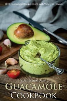 Paperback Guacamole Cookbook: Best Guacamole Recipe Book with Variety of Flavors Book