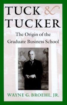 Hardcover Tuck & Tucker: The Origin of the Graduate Business School Book