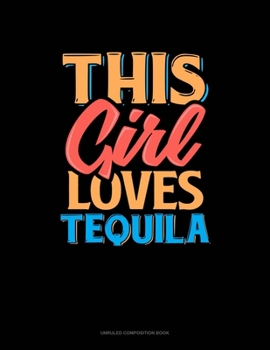 This Girl Loves Tequila: Unruled Composition Book