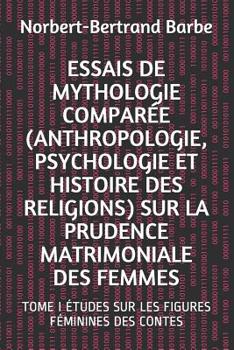 Paperback Essais de Mythologie Comparée (Anthropologie, Psychologie Et Histoire Des Religions) Sur La Prudence Matrimoniale Des Femmes: Tome I Études Sur Les Fi [French] Book