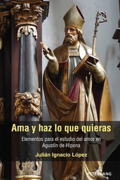 Paperback Ama y haz lo que quieras: Elementos para el estudio del amor en Agustín de Hipona [Spanish] Book