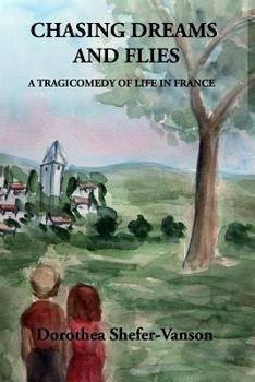 Paperback Chasing Dreams and Flies; A Tragicomedy of Life in France Book