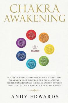 Paperback Chakra Awakening: 21 Days Of Highly Effective Guided Meditations To Awaken Your Chakras, 3rd Eye & Achieve Higher Consciousness-Increase Book