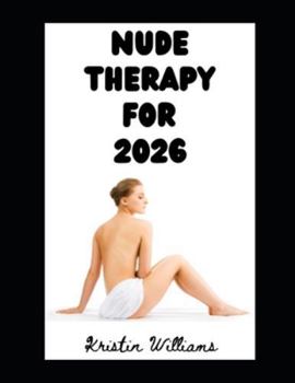 Nude Therapy For 2026: How Being Naked More Often Can Help You Live Your Best Life in 2026 (The Nude Living Chronicles)