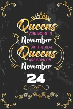 Queens Are Born In November But The Real Queens Are Born On November 24: Funny Blank Lined Notebook Gift for Women and Birthday Card Alternative for Friend or Coworker