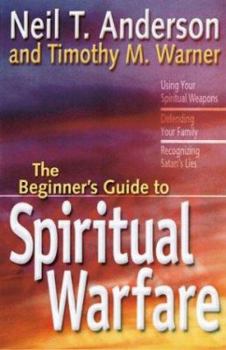 Paperback The Beginner's Guide to Spiritual Warfare: Using Your Spiritual Weapons; Defending Your Family; Recognizing Satan's Lies Book