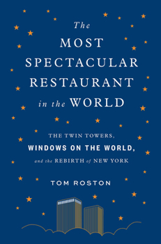 Hardcover The Most Spectacular Restaurant in the World: The Twin Towers, Windows on the World, and the Rebirth of New York Book