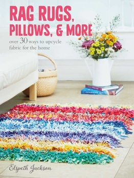 Paperback Rag Rugs, Pillows, and More: Over 30 Ways to Upcycle Fabric for the Home Book