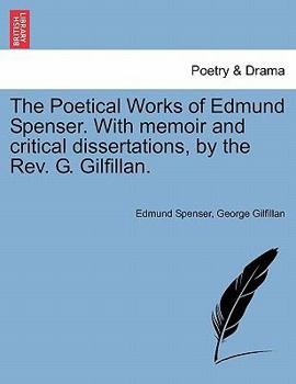 Paperback The Poetical Works of Edmund Spenser. with Memoir and Critical Dissertations, by the REV. G. Gilfillan. Book