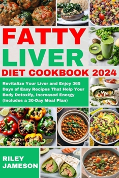 Paperback Fatty Liver Diet Cookbook 2024: Revitalize Your Liver and Enjoy 365 Days of Easy Recipes That Help Your Body Detoxify, Increased Energy (Includes a 30 Book