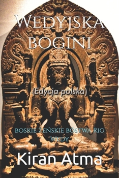 Wedyjska bogini: boskie zenskie bóstwa Rig Wedy (Polish Edition)