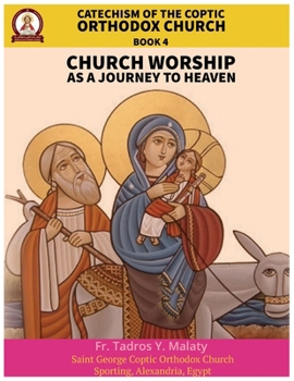 Catechism of the Coptic Orthodox Church - Volume 2 Book 4: Church Worship as a journey to Heaven