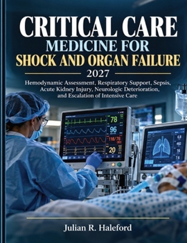 Critical Care Medicine for Shock and Organ Failure 2027: Hemodynamic Assessment, Respiratory Support, Sepsis, Acute Kidney Injury, Neurologic Deterioration, and Escalation of Intensive Care
