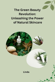 Paperback The Green Beauty Revolution: Unleashing the Power of Natural Skincare Book