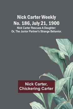 Paperback Nick Carter weekly No. 186, July 21, 1900: Nick Carter rescues a daughter; or, The junior partner's strange behavior. Book