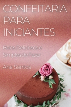 Paperback Confeitaria para Iniciantes: Bolos Deliciosos e Simples de Fazer [Portuguese] Book