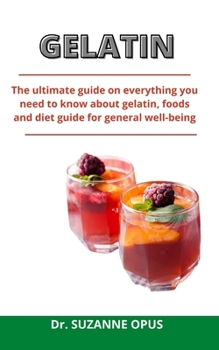 Paperback Gelatin: The Ultimate Guide On Everything You Need To Know About Gelatin, Foods And Diet Guide For Your General Wellbeing Book