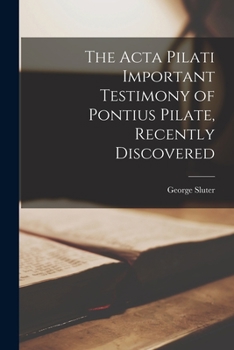 Paperback The Acta Pilati Important Testimony of Pontius Pilate, Recently Discovered Book