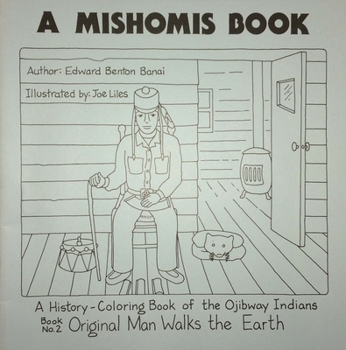 A Mishomis Book, A History-Coloring Book of the Ojibway Indians: Book 2: Original Man Walks the Earth - Book #2 of the A Mishomis Book