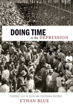 Doing Time in the Depression: Everyday Life in Texas and California Prisons - Book  of the American History and Culture Series