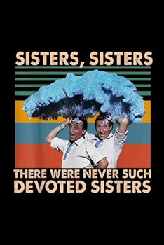 Sisters Sisters There Were Never Such Devoted Sisters: Blank Lined Notebook Journal for Work, School, Office | 6x9 110 page