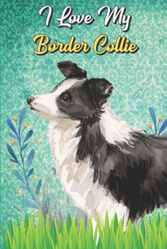I Love My Border Collie: Beer Brewing Journal and Notebook for Recipes and Instruction. Great Gift for Men and Women that Drink. Cute Dog on Cover.