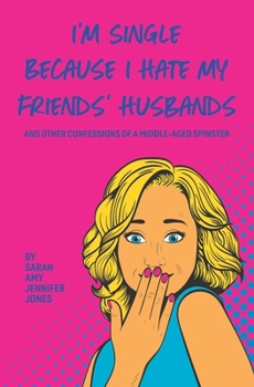 Paperback I'm Single Because I Hate My Friends' Husbands: And Other Confessions Of A Middle-Aged Spinster Book