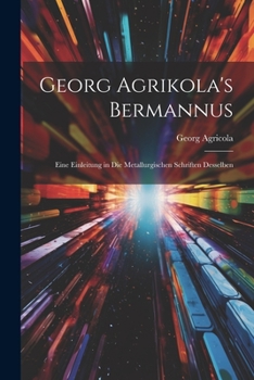 Paperback Georg Agrikola's Bermannus: Eine Einleitung in Die Metallurgischen Schriften Desselben [German] Book