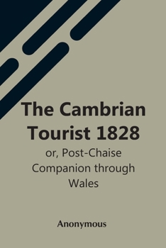 Paperback The Cambrian Tourist 1828: Or, Post-Chaise Companion Through Wales Book
