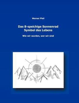 Paperback Das 8-speichige Sonnenrad, Symbol des Lebens: wie wir wurden, wer wir sind [German] Book