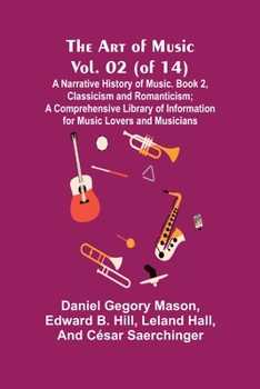 Paperback The Art of Music, Vol. 02 (of 14), A Narrative History of Music. Book 2, Classicism and Romanticism; A Comprehensive Library of Information for Music Book