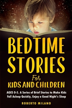 Paperback Bedtime Stories for Kids and Children: AGES 0-5. A Series of Brief Stories to Make Kids Fall Asleep Quickly, Enjoy a Good Night's Sleep And Pleasing D Book