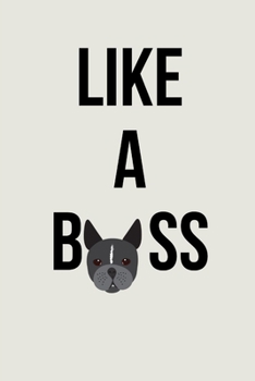 Like A Boss: Blank Lined Notebook to Write In, Notes, To Do Lists, Notepad, Journal, Funny Birthday Gifts for Boston Terrier Lovers Line Ruled Journal Gag Gift For Dad & Mom
