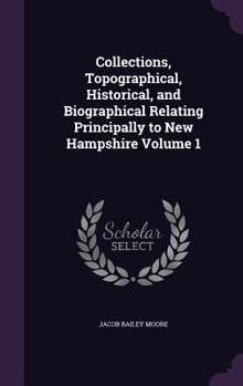 Hardcover Collections, Topographical, Historical, and Biographical Relating Principally to New Hampshire Volume 1 Book