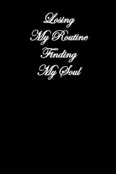 Losing My Routine Finding My Soul: Simple Black and Matte Cover Notebook -  Ideal for Your Daily Notes, Doodles, Sketches, Memories and Any Thoughts You Want to Write or Draw (Only Black)