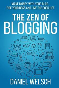 Paperback The Zen of Blogging: Make money with your blog, fire your boss and live the good life Book