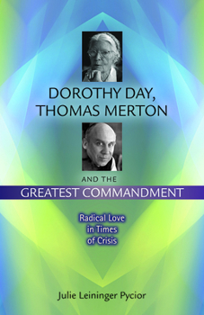 Paperback Dorothy Day, Thomas Merton and the Greatest Commandment: Radical Love in Times of Crisis Book