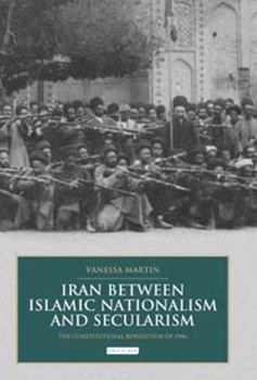 Hardcover Iran Between Islamic Nationalism and Secularism: The Constitutional Revolution of 1906 Book