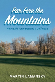 Paperback Par Fore the Mountains: How a Ski Town Became a Golf Oasis Book