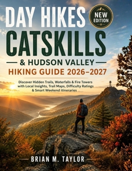 DAY HIKES CATSKILLS & HUDSON VALLEY HIKING GUIDE 2026–2027: Discover Hidden Trails, Waterfalls & Fire Towers with Local Insights, Trail Maps, Difficulty Ratings & Smart Weekend Itineraries