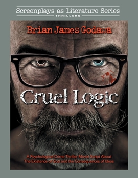 Paperback Cruel Logic: A Psychological Crime Thriller Movie Script About God's Existence and the Consequences of Ideas (Screenplays as Literature) Book