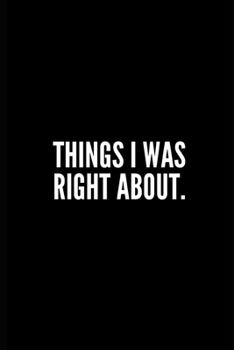 Paperback Tings I Was Right about: 6x9 Lined Notebook/Journal/Diary, 100 pages, Sarcastic, Humor Journal, original gift For Women/Men/Manager/Coworkers/C Book