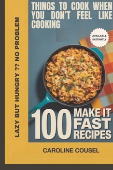 Paperback Things to Cook When You Don't Feel Like Cooking: 100 Make It Fast Recipes Book