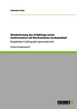 Paperback Wiederholung des Dribblings sowie Konfrontation mit Wurfvarianten im Basketball: Eingebettet in bilingualen Sportunterricht [German] Book