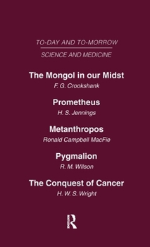 The Mongol in Our Midst: WITH Prometheus, or Biology and the Advancement of Man AND Metanthropos, or the Body of the Future AND Pygmalion or the Doctor ... The Conquest of Cancer (Today and Tomorrow)