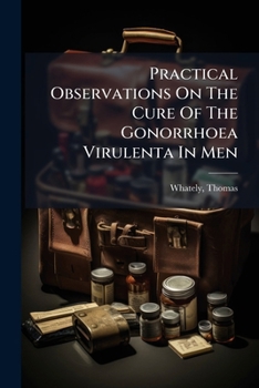 Paperback Practical Observations On The Cure Of The Gonorrhoea Virulenta In Men Book
