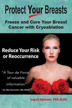 Paperback Protect Your Breasts: Freeze and Cure Your Breast Cancer with Cryoablation Reduce Your Risk or Reoccurrence Book